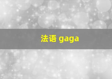 法语 gaga